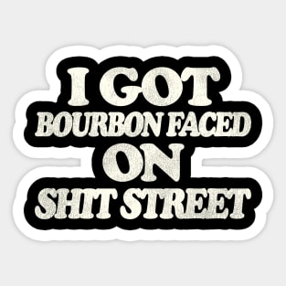 I Got Bourbon Faced on Shit Street Sticker